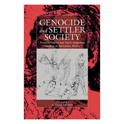 "Genocide and Settler Society: Frontier Violence and Stolen Indigenous Children in Australian Hi