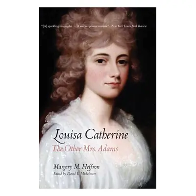 "Louisa Catherine: The Other Mrs. Adams" - "" ("Heffron Margery M.")