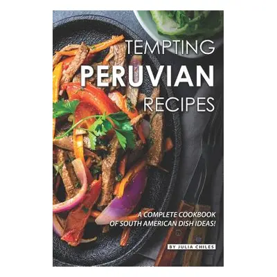 "Tempting Peruvian Recipes: A Complete Cookbook of South American Dish Ideas!" - "" ("Chiles Jul