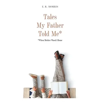 "Tales My Father Told Me*: *When Mother Wasn't Home" - "" ("Morris E. R.")