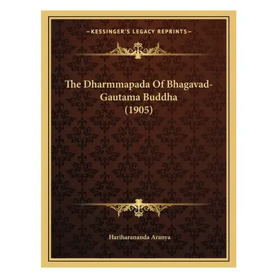 "The Dharmmapada Of Bhagavad-Gautama Buddha (1905)" - "" ("Aranya Hariharananda")