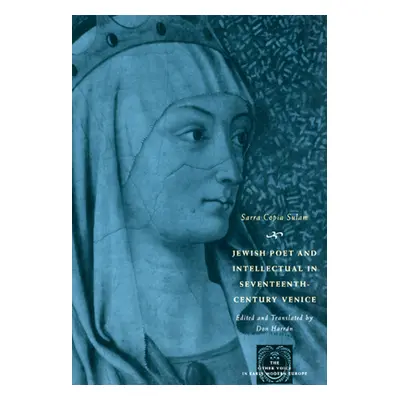 "Jewish Poet and Intellectual in Seventeenth-Century Venice: The Works of Sarra Copia Sulam in V