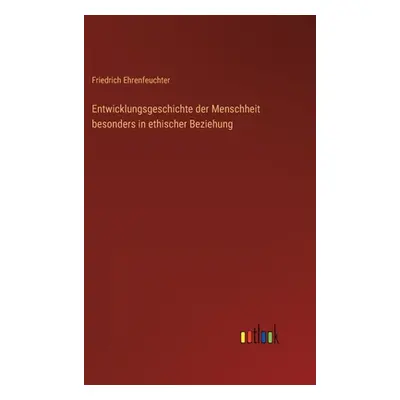 "Entwicklungsgeschichte der Menschheit besonders in ethischer Beziehung" - "" ("Ehrenfeuchter Fr