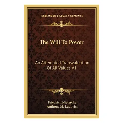 "The Will To Power: An Attempted Transvaluation Of All Values V1: Books One And Two (1914)" - ""