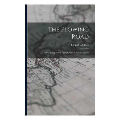 "The Flowing Road: Adventuring on the Great Rivers of South America" - "" ("Whitney Caspar")