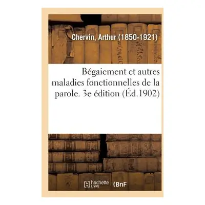 "Bgaiement Et Autres Maladies Fonctionnelles de la Parole. 3e dition" - "" ("Chervin Arthur")