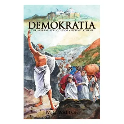 "Demokratia: The Mortal Struggle of Ancient Athens" - "" ("Walton W. S.")