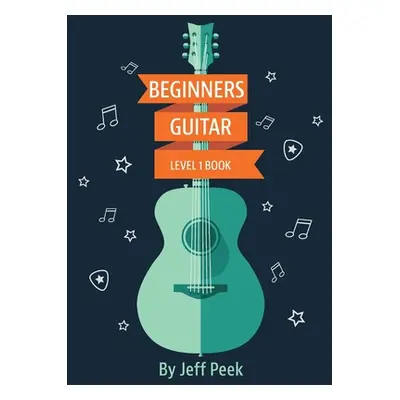 "Beginning Guitar - Level 1 Book" - "" ("Peek Jeff")