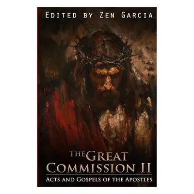 "Great Commission II: The Acts and Gospels of the Apostles" - "" ("Garcia Zen")