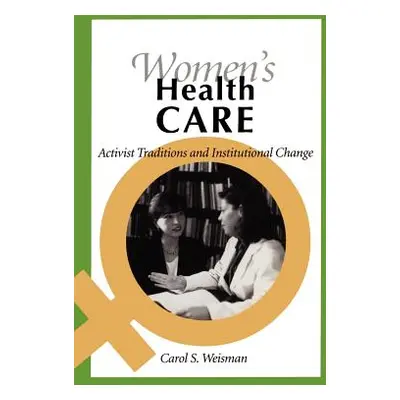 "Women's Health Care: Activist Traditions and Institutional Change" - "" ("Weisman Carol S.")