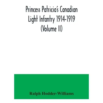 "Princess Patricia's Canadian Light Infantry 1914-1919 (Volume II)" - "" ("Hodder-Williams Ralph