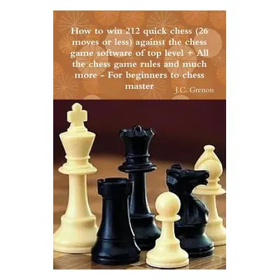 "How to win 212 quick chess (26 moves or less) against the high chess software ] All the chess r