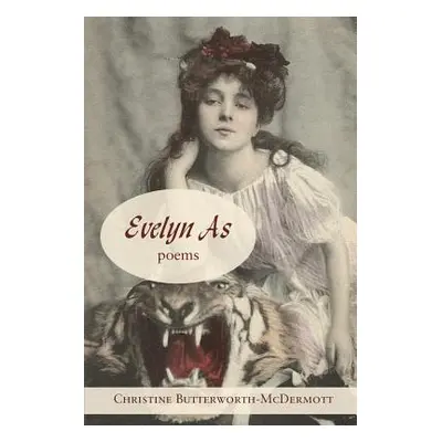 "Evelyn As: Poems" - "" ("Butterworth-McDermott Christine")