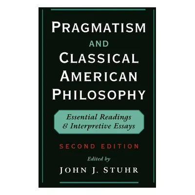 "Pragmatism and Classical American Philosophy: Essential Readings and Interpretive Essays" - "" 