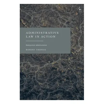 "Administrative Law in Action: Immigration Administration" - "" ("Thomas Robert")