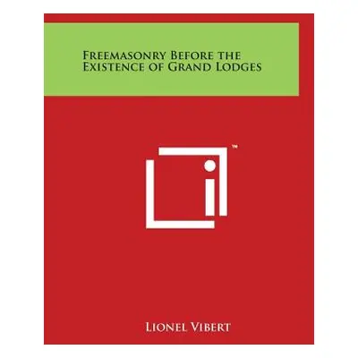 "Freemasonry Before the Existence of Grand Lodges" - "" ("Vibert Lionel")