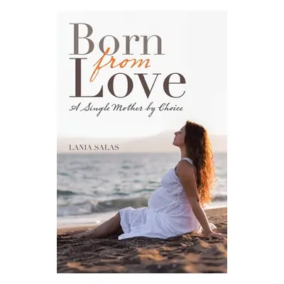 "Born from Love: A Single Mother by Choice" - "" ("Salas Lania")