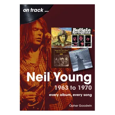 "Neil Young 1963 to 1970: Every Album, Every Song" - "" ("Goodwin Opher")