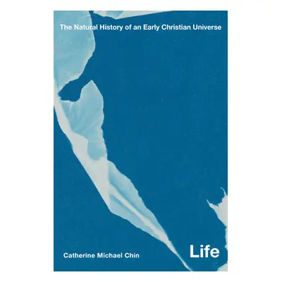 "Life: The Natural History of an Early Christian Universe" - "" ("Chin Catherine Michael")