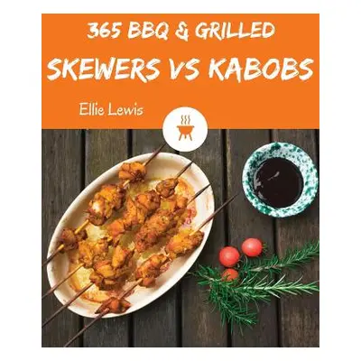 "BBQ & Grilled Skewers & Kabobs 365: Enjoy 365 Days with Amazing BBQ & Grilled Skewers & Kabobs 