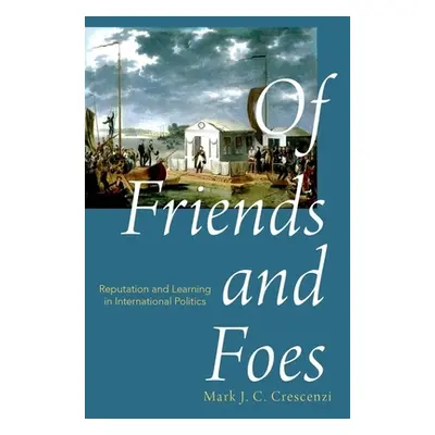 "Of Friends and Foes: Reputation and Learning in International Politics" - "" ("Crescenzi Mark")