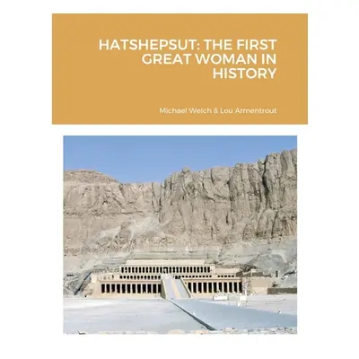 "Hatshepsut: The First Great Woman in History" - "" ("Welch Michael")