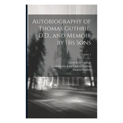 "Autobiography of Thomas Guthrie, D.D., and Memoir by His Sons; Volume 2" - "" ("Guthrie Thomas"