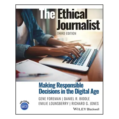 "The Ethical Journalist: Making Responsible Decisions in the Digital Age" - "" ("Foreman Gene")