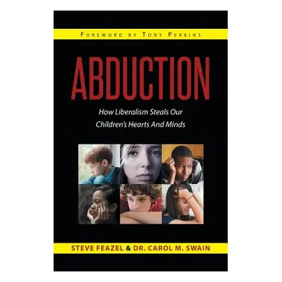 "Abduction: How Liberalism Steals Our Children's Hearts And Minds" - "" ("Feazel Steven")