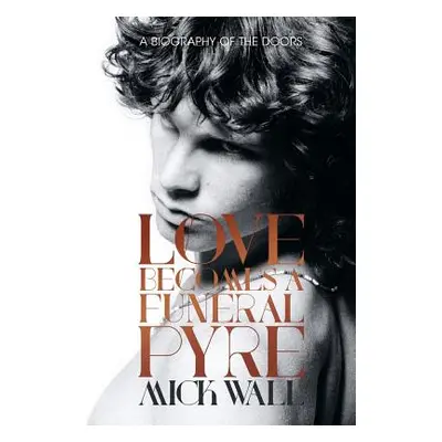 "Love Becomes a Funeral Pyre: A Biography of the Doors" - "" ("Wall Mick")