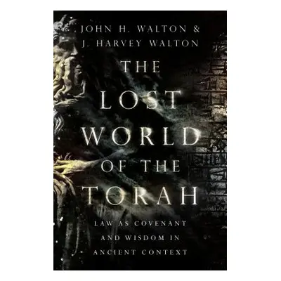 "The Lost World of the Torah: Law as Covenant and Wisdom in Ancient Context" - "" ("Walton John 