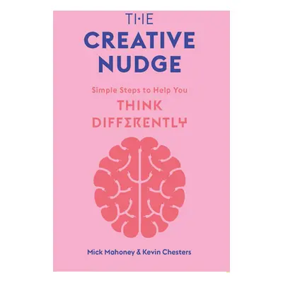 "The Creative Nudge: Simple Steps to Help You Think Differently" - "" ("Mahoney Mick")