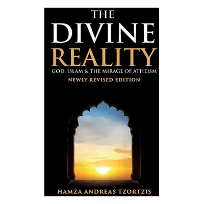 "The Divine Reality: God, Islam and The Mirage of Atheism (Newly Revised Edition)" - "" ("Tzortz