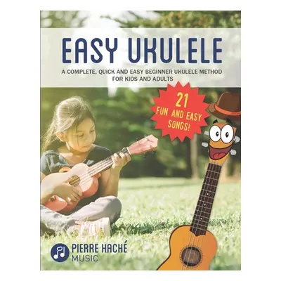 "Easy Ukulele: A Complete, Quick and Easy Beginner Ukulele Method for Kids and Adults" - "" ("Ha