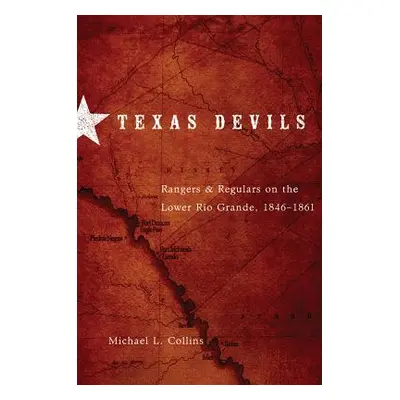 "Texas Devils: Rangers and Regulars on the Lower Rio Grande, 1846-1861" - "" ("Collins Michael L