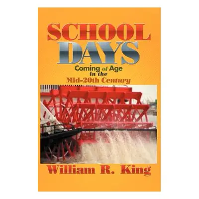 "School Days: Coming of Age in the Mid-20th Century" - "" ("King William R.")