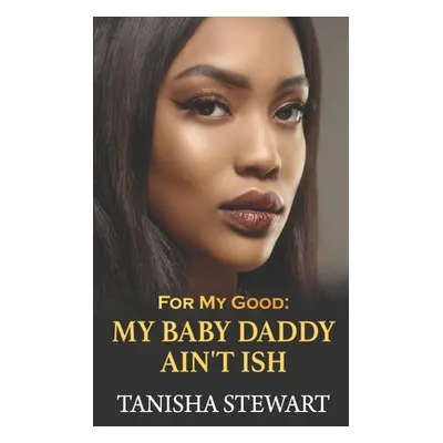 "For My Good: My Baby Daddy Ain't Ish" - "" ("Moody Tyora")