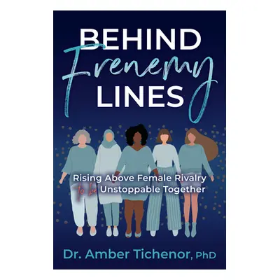 "Behind Frenemy Lines: Rising Above Female Rivalry to Be Unstoppable Together" - "" ("Tichenor A