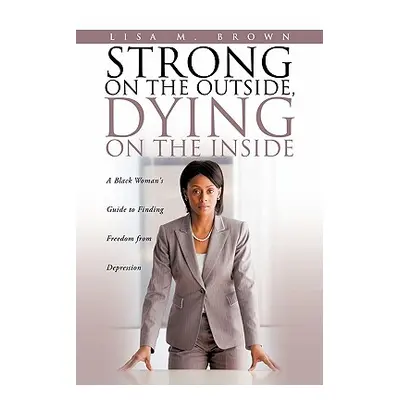 "Strong on the Outside, Dying on the Inside" - "" ("Brown Lisa M.")