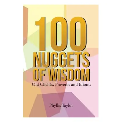 "100 Nuggets of Wisdom: Old Clichs, Proverbs and Idioms" - "" ("Taylor Phyllis")