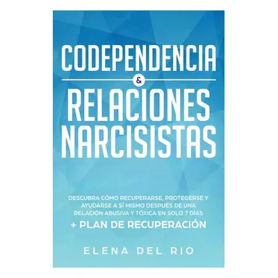 "Codependencia & relaciones narcisistas: Descubra cmo recuperarse, protegerse y ayudarse a s mis