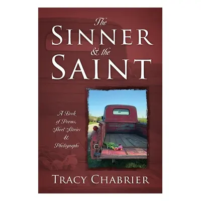 "The Sinner & the Saint: A Book of Poems, Short Stories & Photographs" - "" ("Chabrier Tracy")