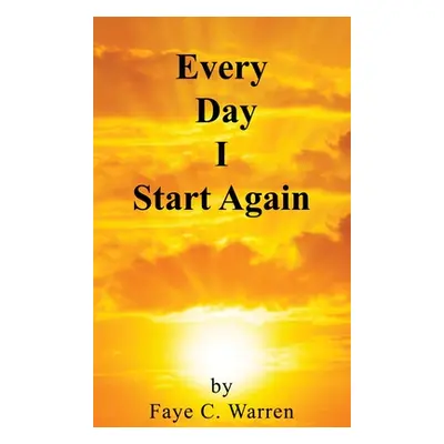 "Every Day I Start Again" - "" ("Warren Faye C.")