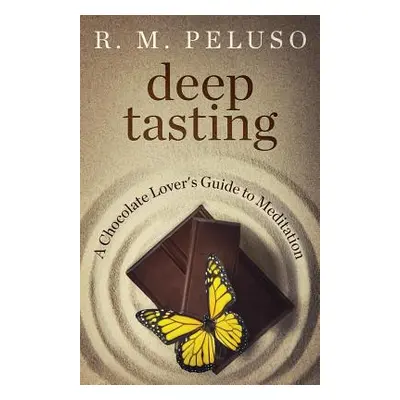 "Deep Tasting: A Chocolate Lover's Guide To Meditation" - "" ("Peluso R. M.")