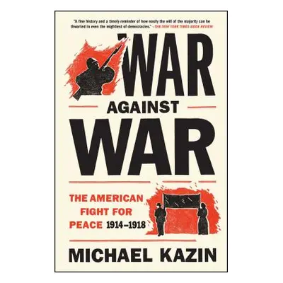 "War Against War: The American Fight for Peace, 1914-1918" - "" ("Kazin Michael")