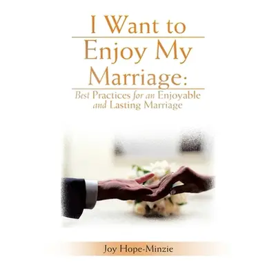 "I Want to Enjoy My Marriage: Best Practices for an Enjoyable and Lasting Marriage" - "" ("Hope-