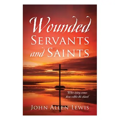 "Wounded Servants and Saints: When injury comes from within the church" - "" ("Lewis John Allen"