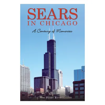 "Sears in Chicago: A Century of Memories" - "" ("Rendel Val Perry")