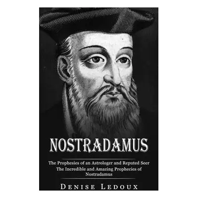 "Nostradamus: The Prophesies of an Astrologer and Reputed Seer (The Incredible and Amazing Proph