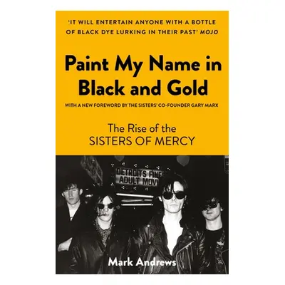 "Paint My Name in Black and Gold: The Rise of the Sisters of Mercy" - "" ("Andrews Mark")